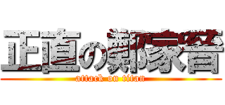 正直の鄭家晉 (attack on titan)