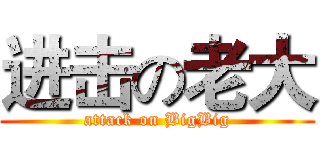 进击の老大 (attack on BigBig)