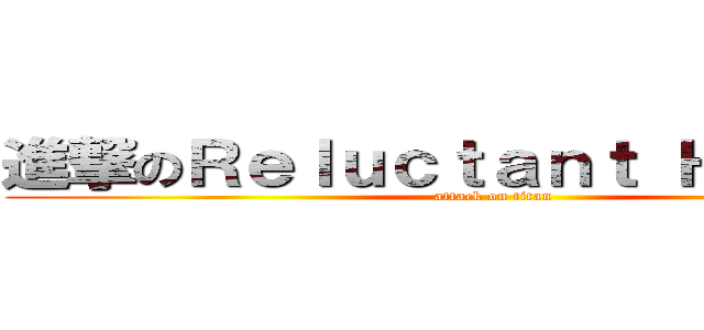 進撃のＲｅｌｕｃｔａｎｔ Ｈｅｒｏｅｓ (attack on titan)