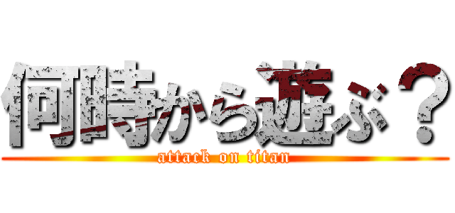 何時から遊ぶ？ (attack on titan)