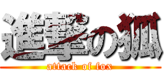 進撃の狐 (attack of fox)