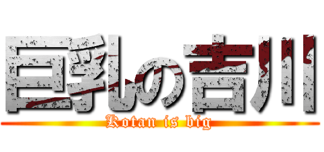 巨乳の吉川 (Kotan is big)