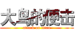 大鸟的便击 (attack on titan)