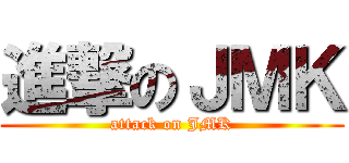 進撃のＪＭＫ (attack on JMK)