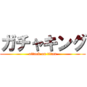 ガチャキング (attack on titan)