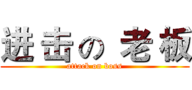 进 击 の  老 板 (attack on boss)