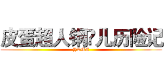 皮蛋超人钢镚儿历险记 (YSME)