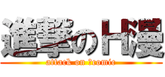 進撃のＨ漫 (attack on Ｈcomic)