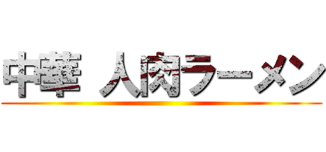 中華 人肉ラーメン ()