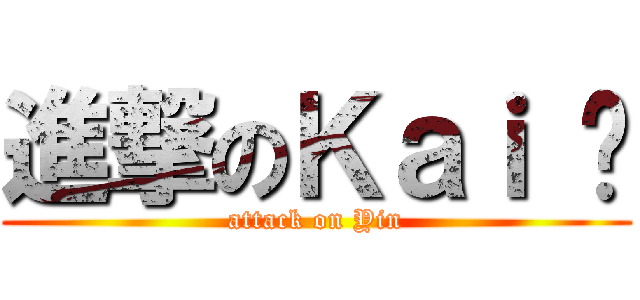 進撃のＫａｉ 彥 (attack on Yin)