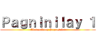 Ｐａｇｎｉｎｉｌａｙ １ (Akademikong Pagsusulat)