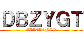ＤＢＺＹＧＴ (EDICIONES)