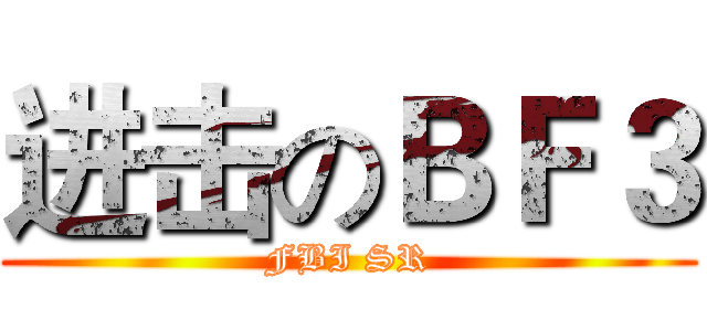 进击のＢＦ３ (FBI SR)