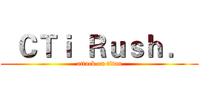   ＣＴｉ  Ｒｕｓｈ ．  (attack on titan)