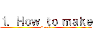 １．Ｈｏｗ ｔｏ ｍａｋｅ (Fireworks)