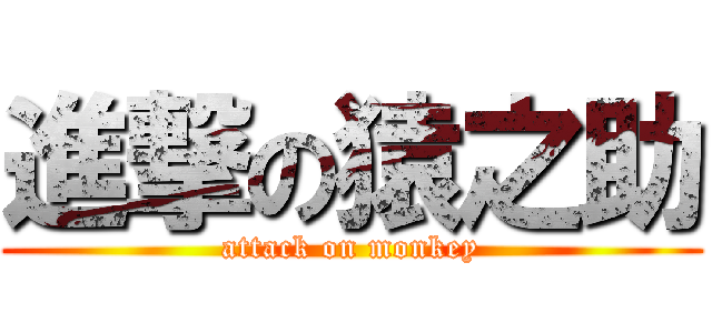 進撃の猿之助 (attack on monkey)