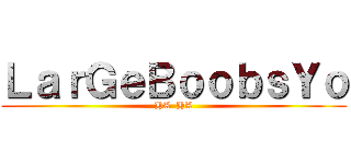 ＬａｒＧｅＢｏｏｂｓＹｏ (HA  HA)