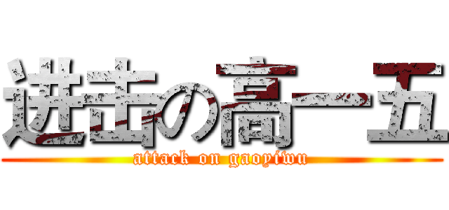 进击の高一五 (attack on gaoyiwu)