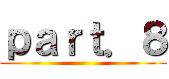 ｐａｒｔ．８ ()