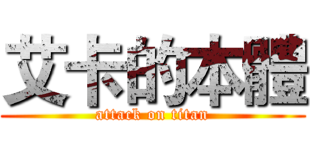 艾卡的本體 (attack on titan)