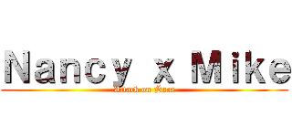 Ｎａｎｃｙ ｘ Ｍｉｋｅ (Attack on Ñaca)