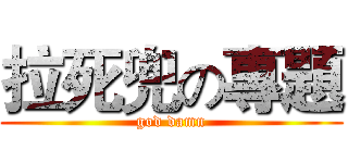 拉死兜の專題 (god damn)