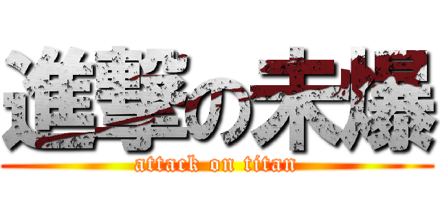 進撃の未爆 (attack on titan)