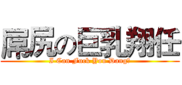 屌尻の巨乳翔任 (I Can Fuck You Dang?)