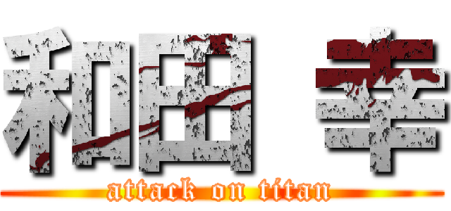 和田 幸 (attack on titan)