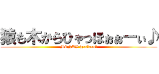 猿も木からひゃっほぉぉーぃ♪ (MONKY hyaffoooｉ)
