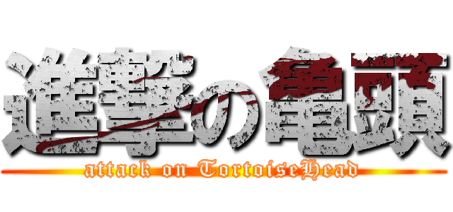 進撃の亀頭 (attack on TortoiseHead)