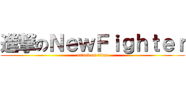 進撃のＮｅｗＦｉｇｈｔｅｒ (attack on titan)