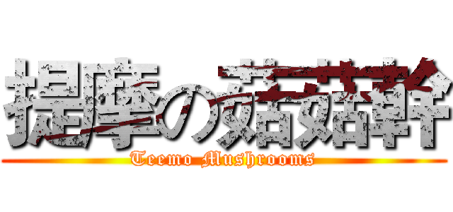 提摩の菇菇幹 (Teemo Mushrooms)