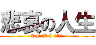 悲哀の人生 (The B.I life)