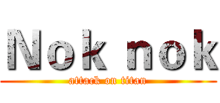 Ｎｏｋ ｎｏｋ (attack on titan)