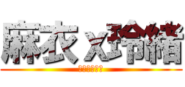 麻衣ｘ玲緒 (親吻那片花瓣)