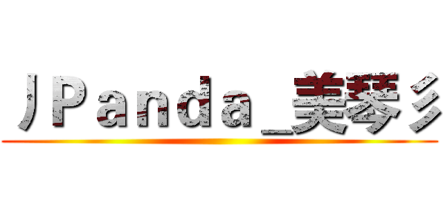 丿Ｐａｎｄａ＿美琴彡 ()