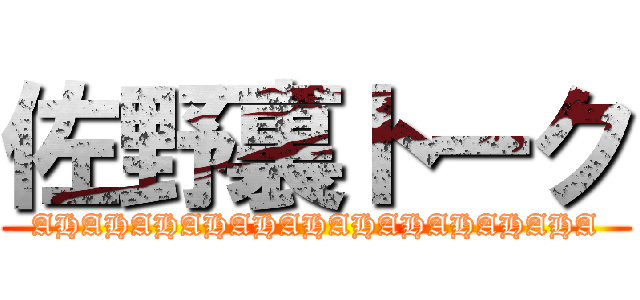 佐野裏トーク (AHAHAHAHAHAHAHAHAHAHAHA)