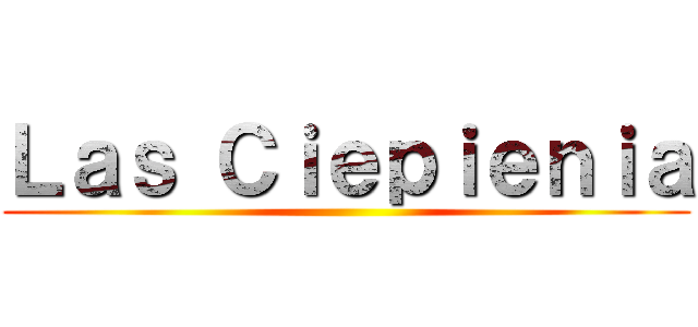 Ｌａｓ Ｃｉｅｐｉｅｎｉａ ()