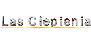 Ｌａｓ Ｃｉｅｐｉｅｎｉａ ()