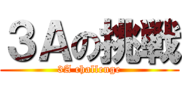 ３Ａの挑戦 (3A challenge)