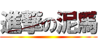 進撃の泥馬 ()