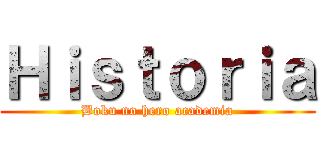 Ｈｉｓｔｏｒｉａ (Boku no hero academia)