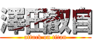 澤田叡自 (attack on titan)