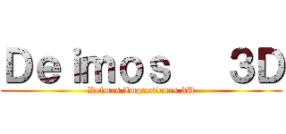 Ｄｅｉｍｏｓ   ３Ｄ (Deimos Impresiones 3D)