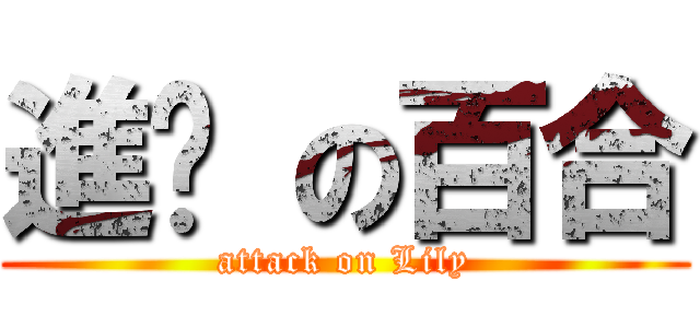 進擊 の百合 (attack on Lily)