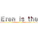 Ｅｒｅｎ ｉｓ ｔｈｅ ()