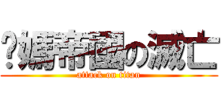爸媽帝國の滅亡 (attack on titan)