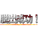 脱出成功！ (a successful great escape!)