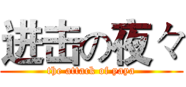 进击の夜々 (the attack of yaya)
